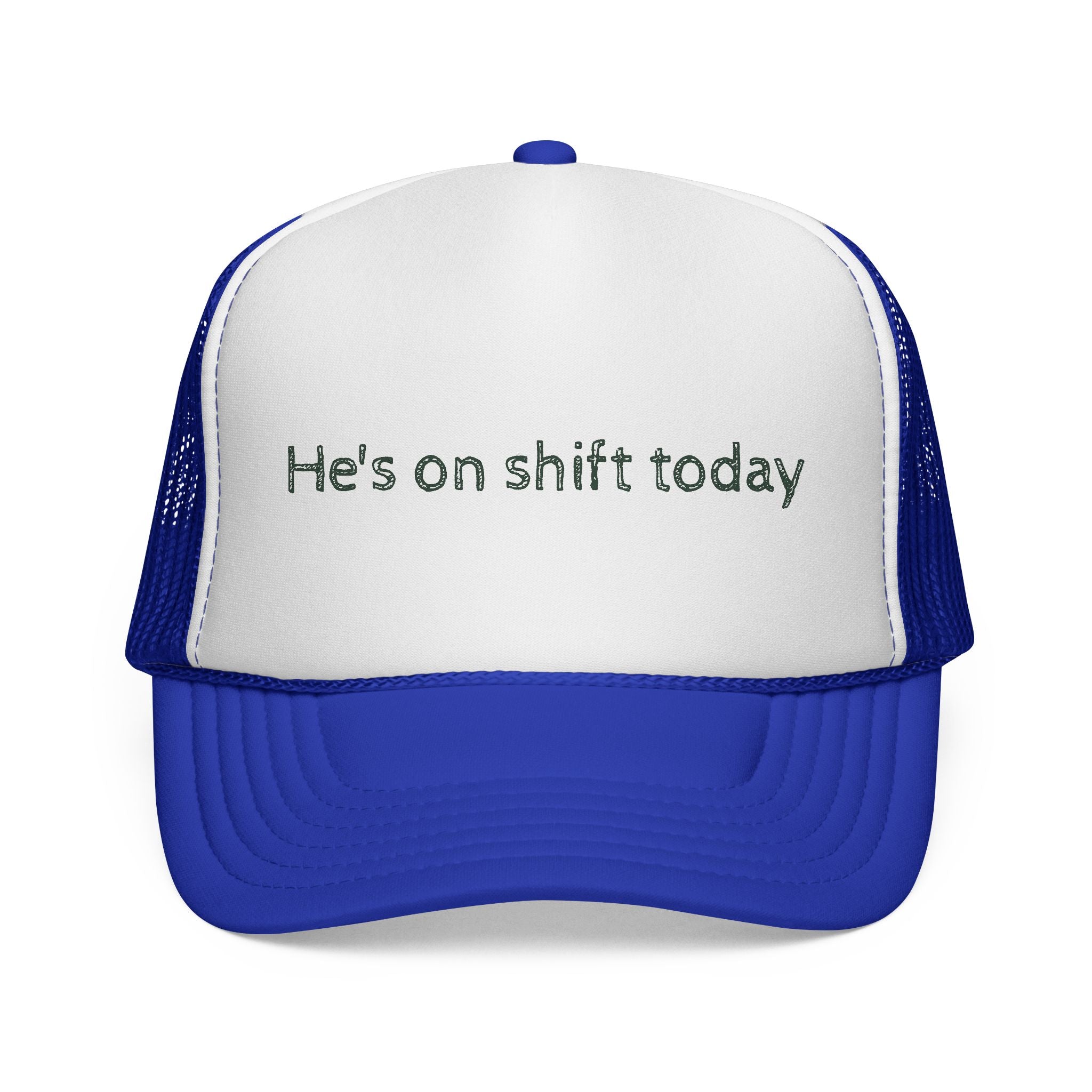 He's on shift today - Trucker Cap