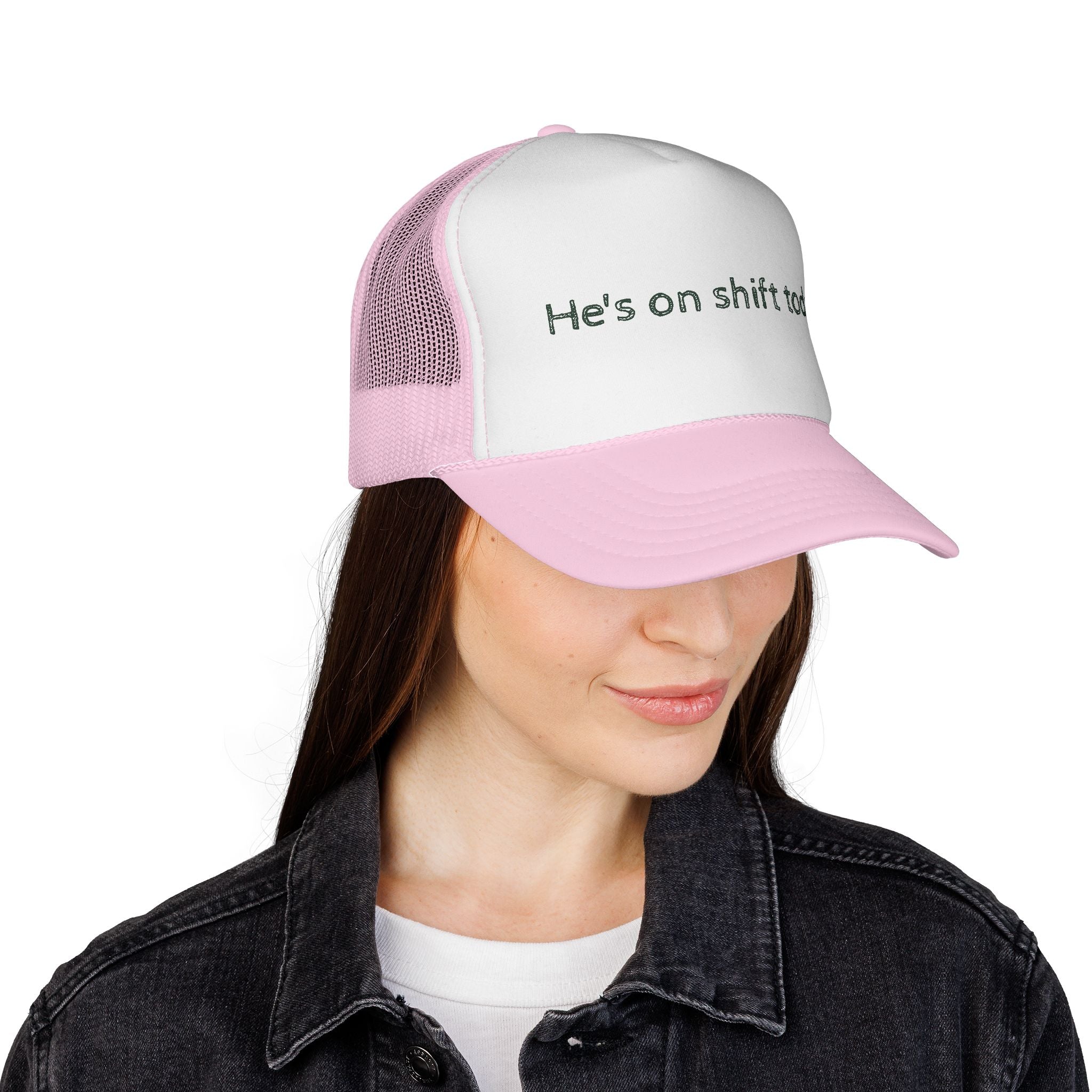 He's on shift today - Trucker Cap