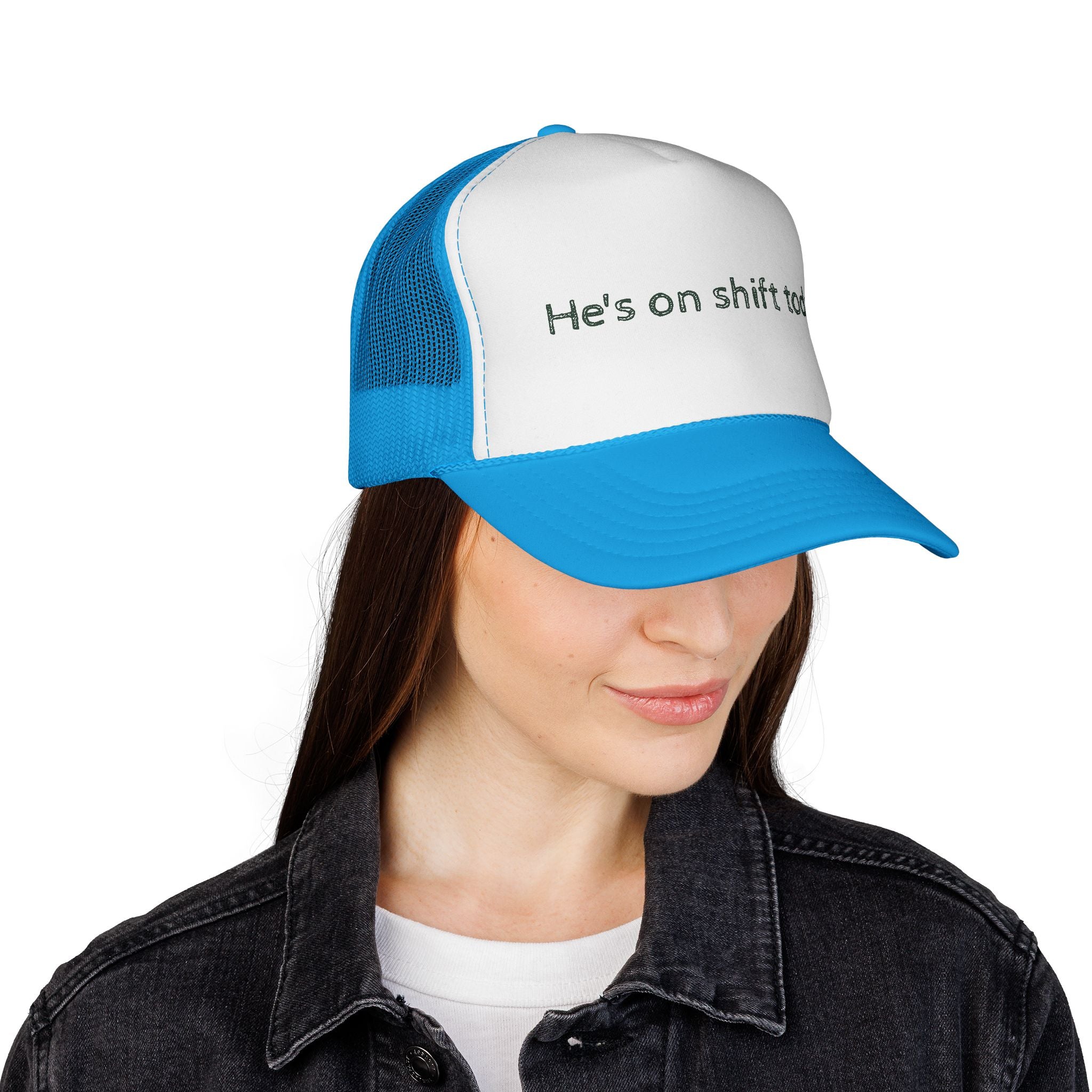 He's on shift today - Trucker Cap