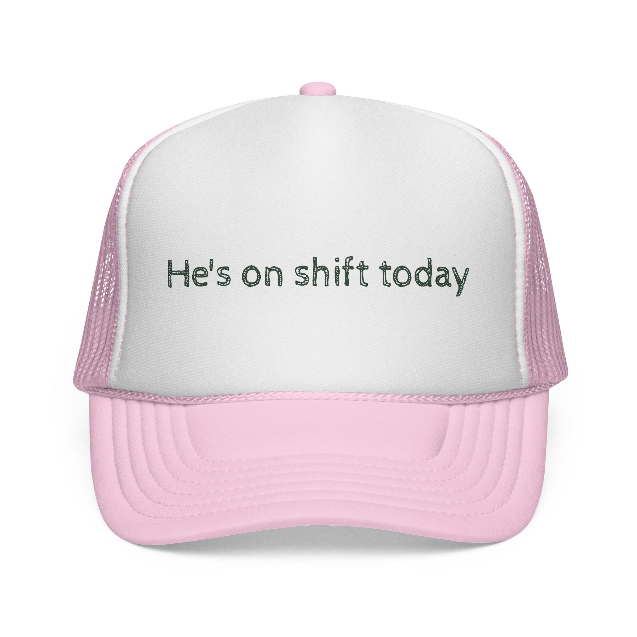 He's on shift today - Trucker Cap