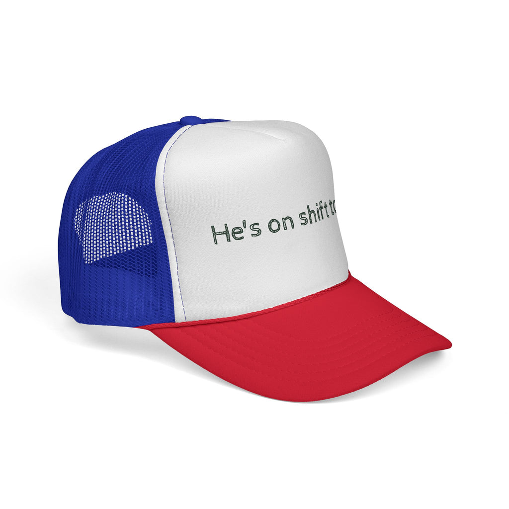 He's on shift today - Trucker Cap