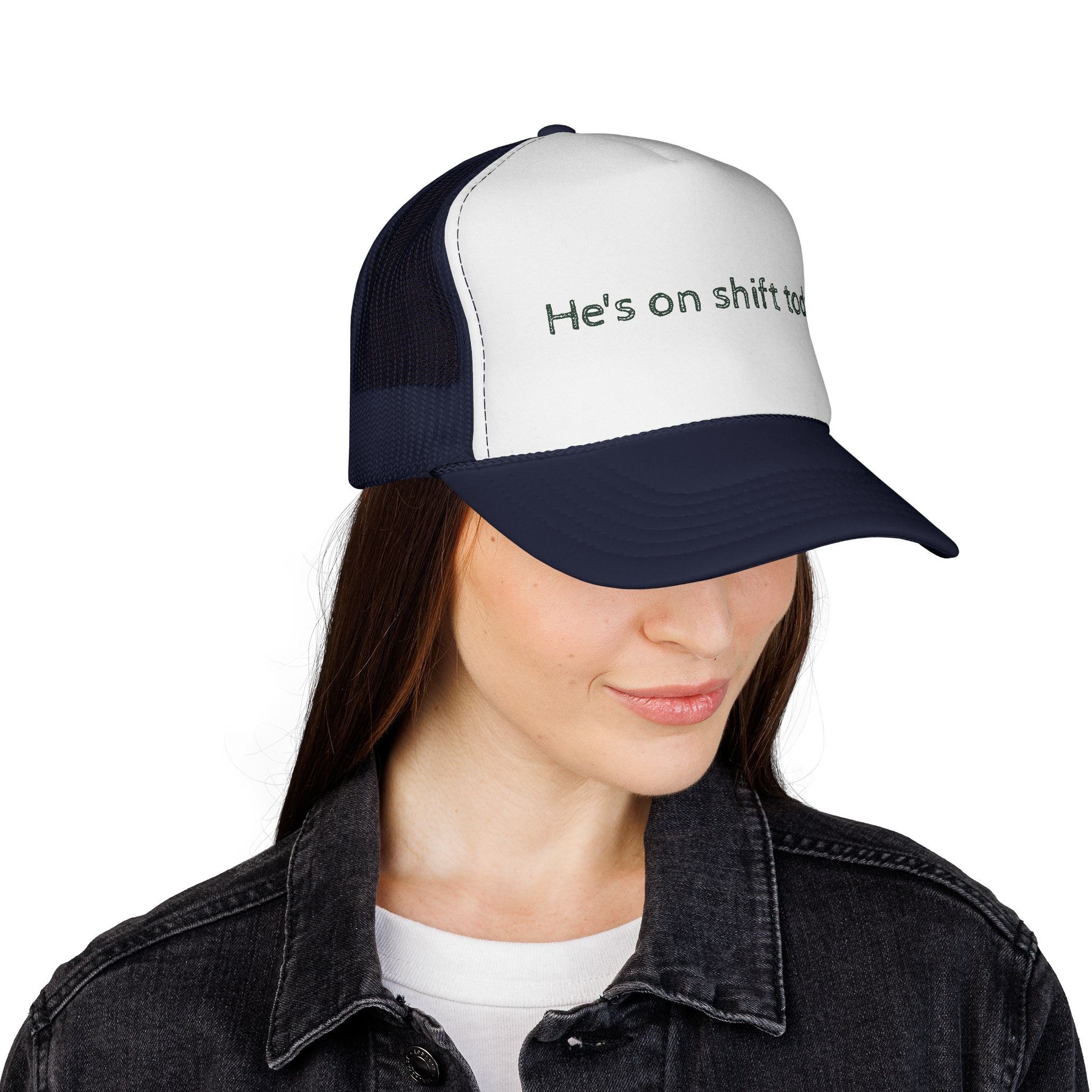 He's on shift today - Trucker Cap