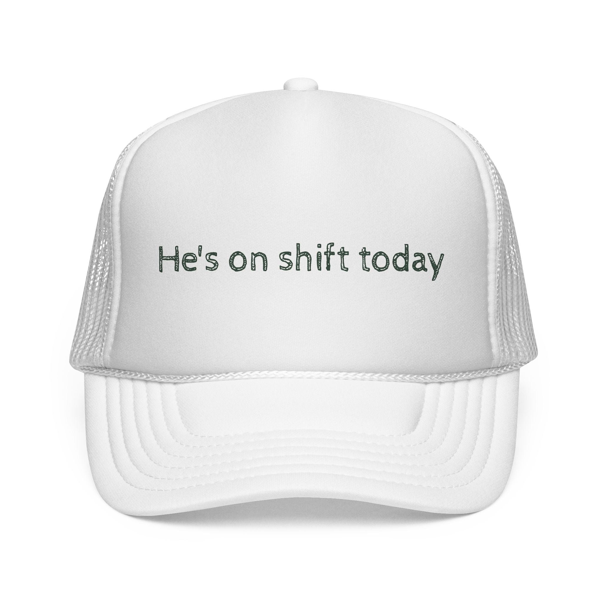 He's on shift today - Trucker Cap