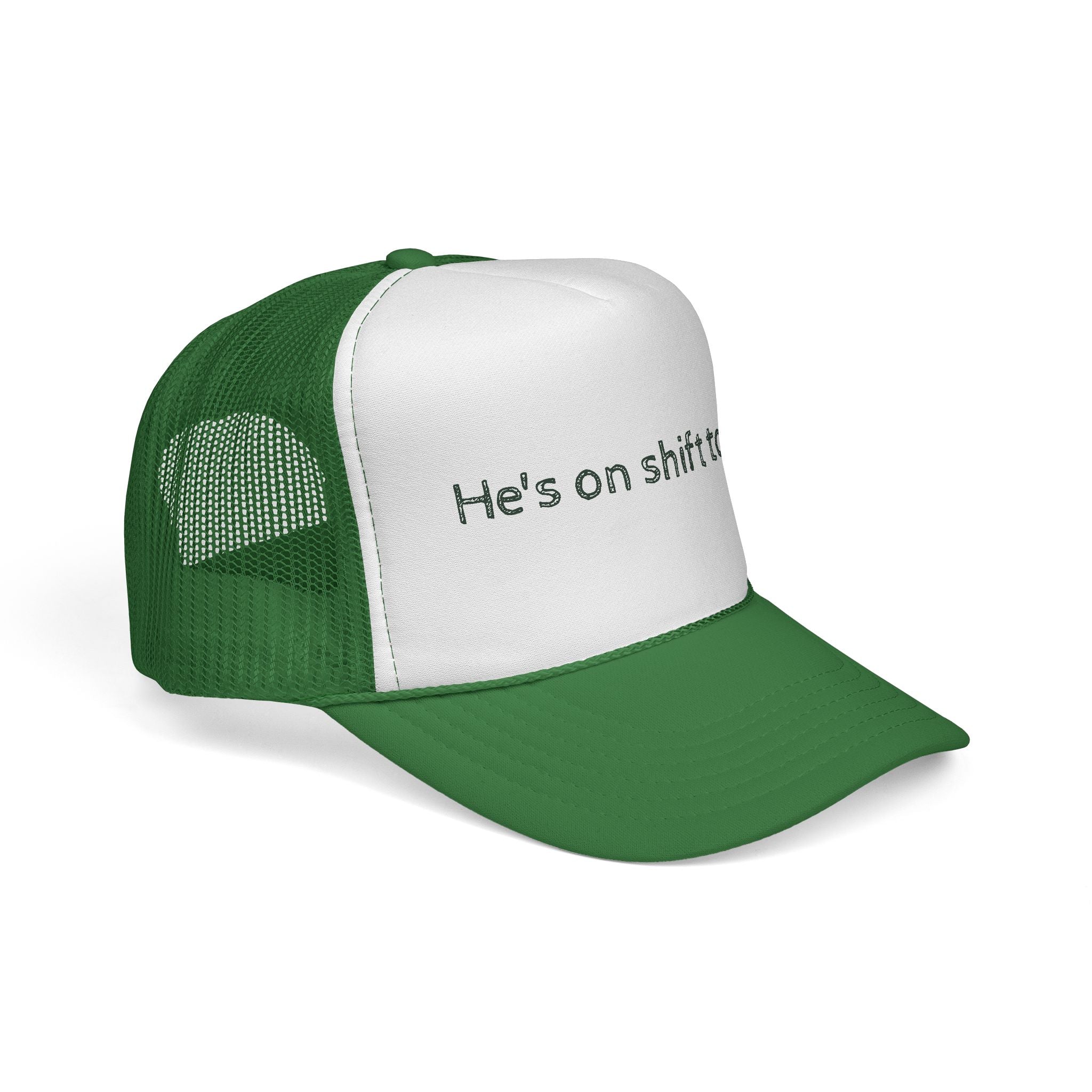 He's on shift today - Trucker Cap