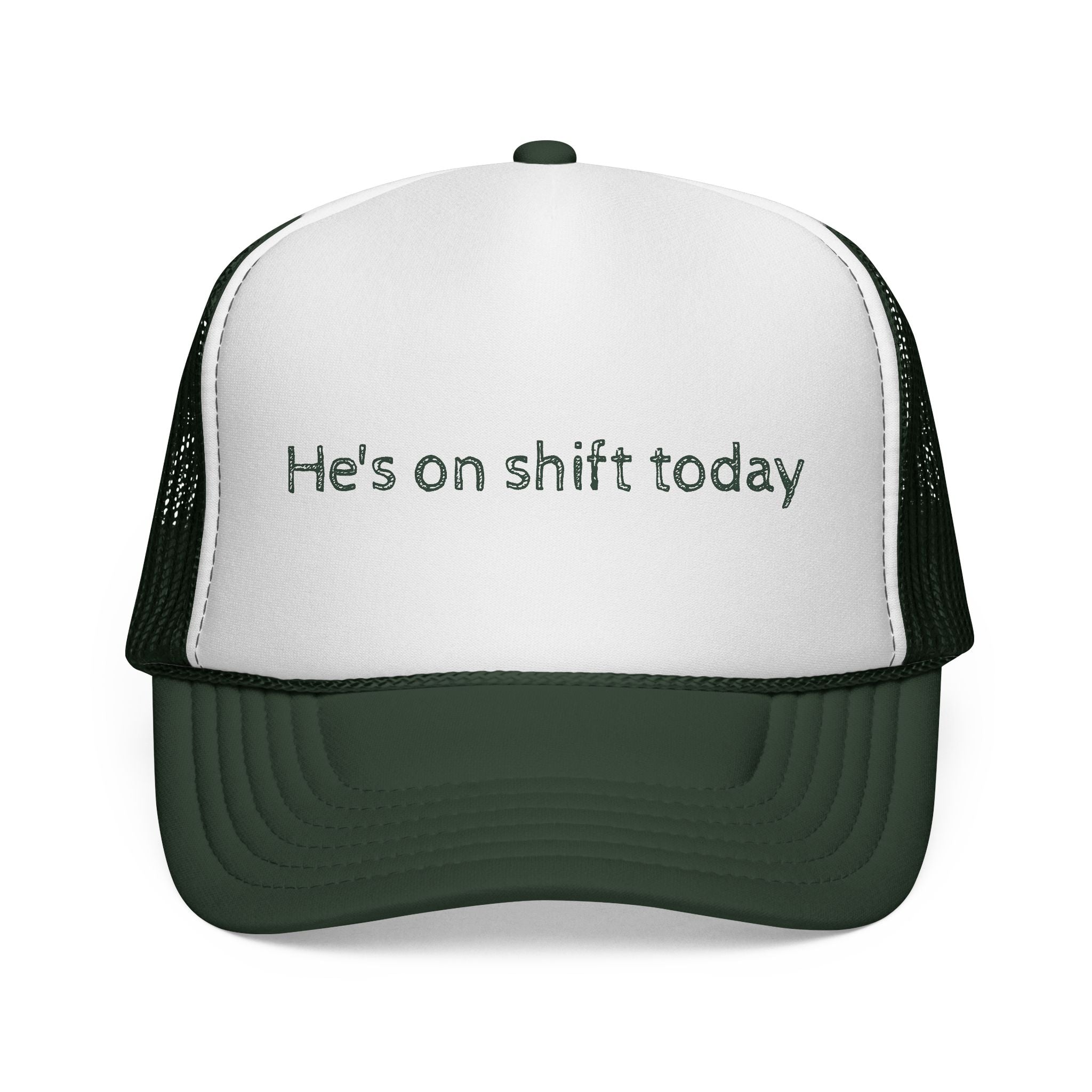 He's on shift today - Trucker Cap