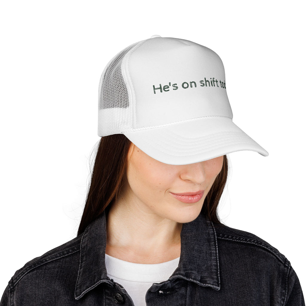 He's on shift today - Trucker Cap