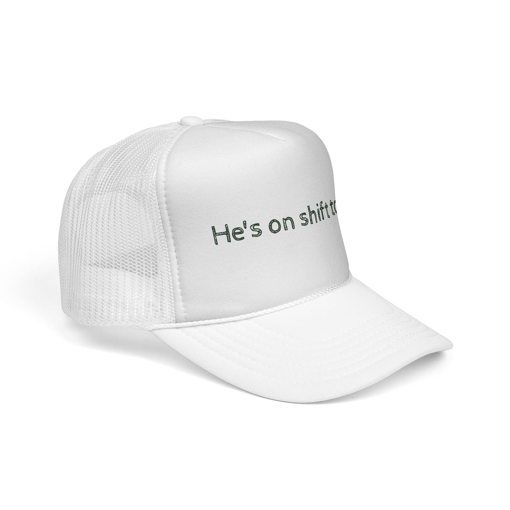 He's on shift today - Trucker Cap