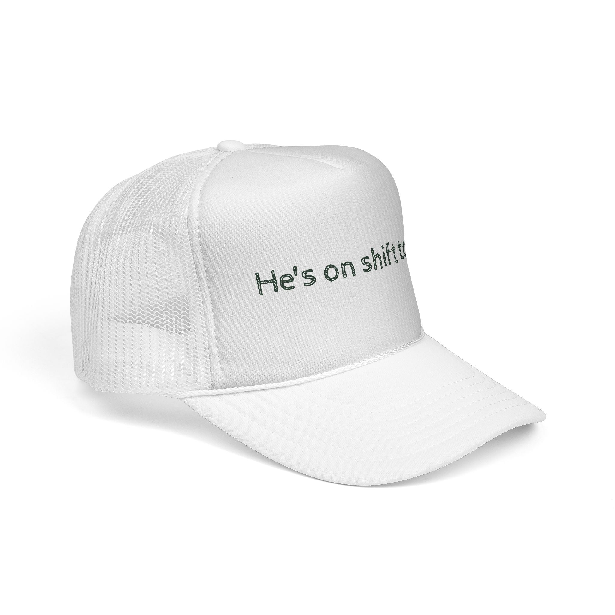 He's on shift today - Trucker Cap