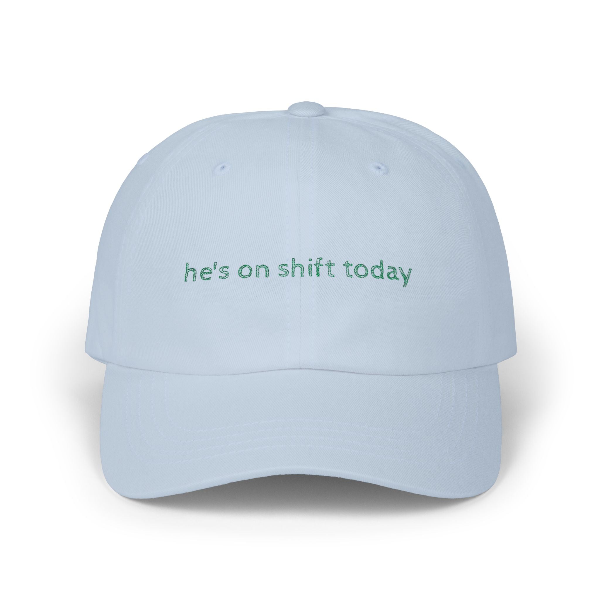 He's on shift today