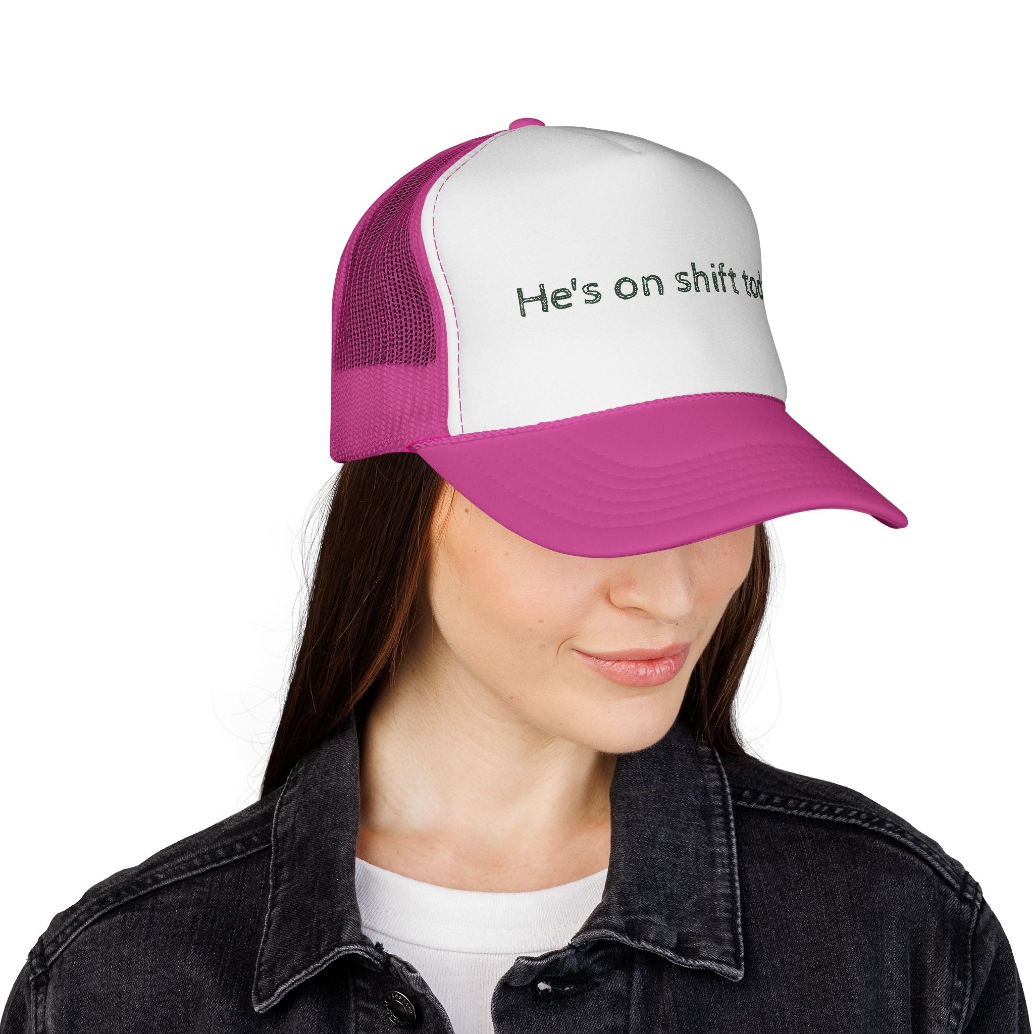 He's on shift today - Trucker Cap