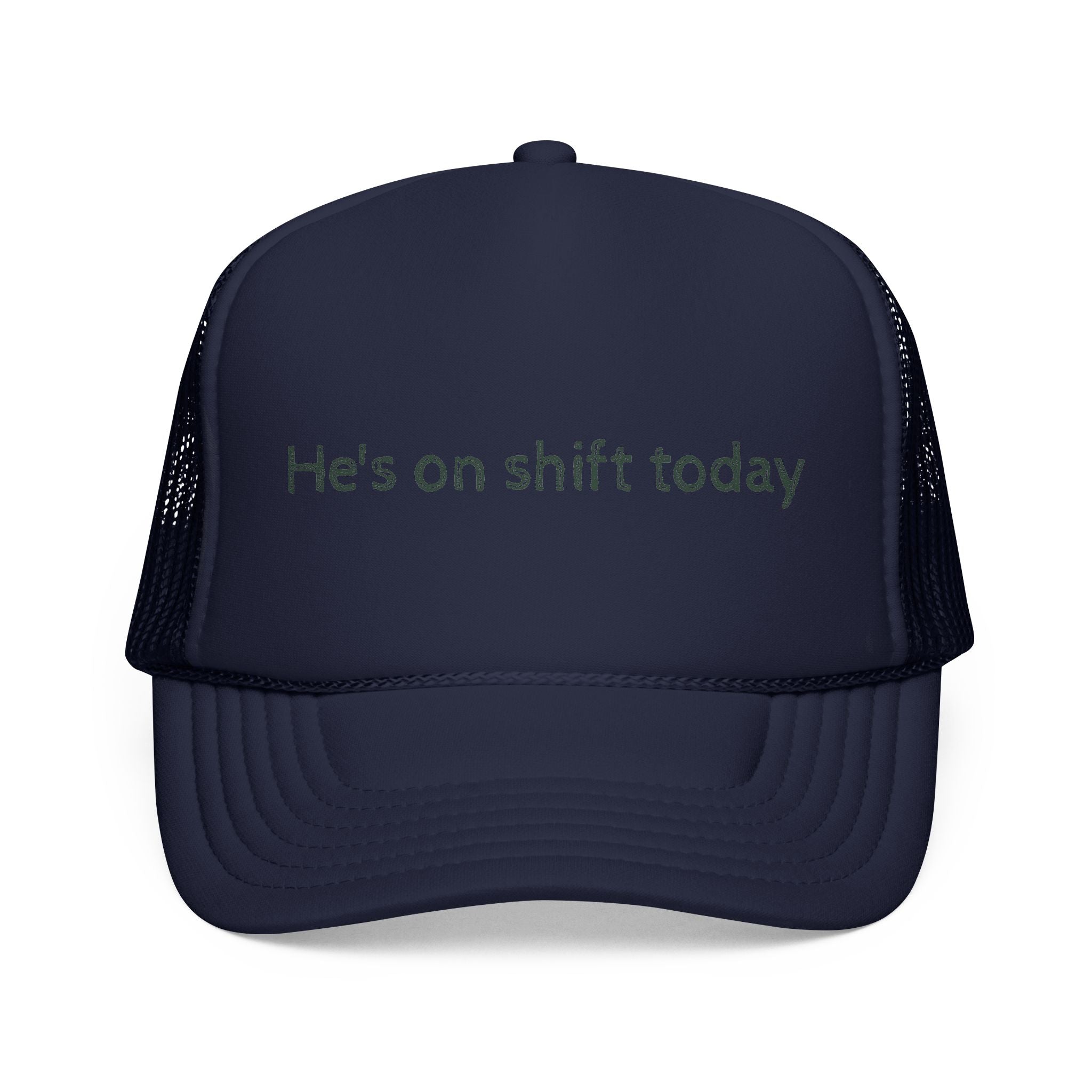 He's on shift today - Trucker Cap