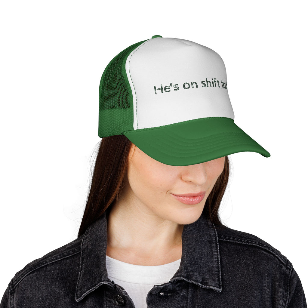 He's on shift today - Trucker Cap