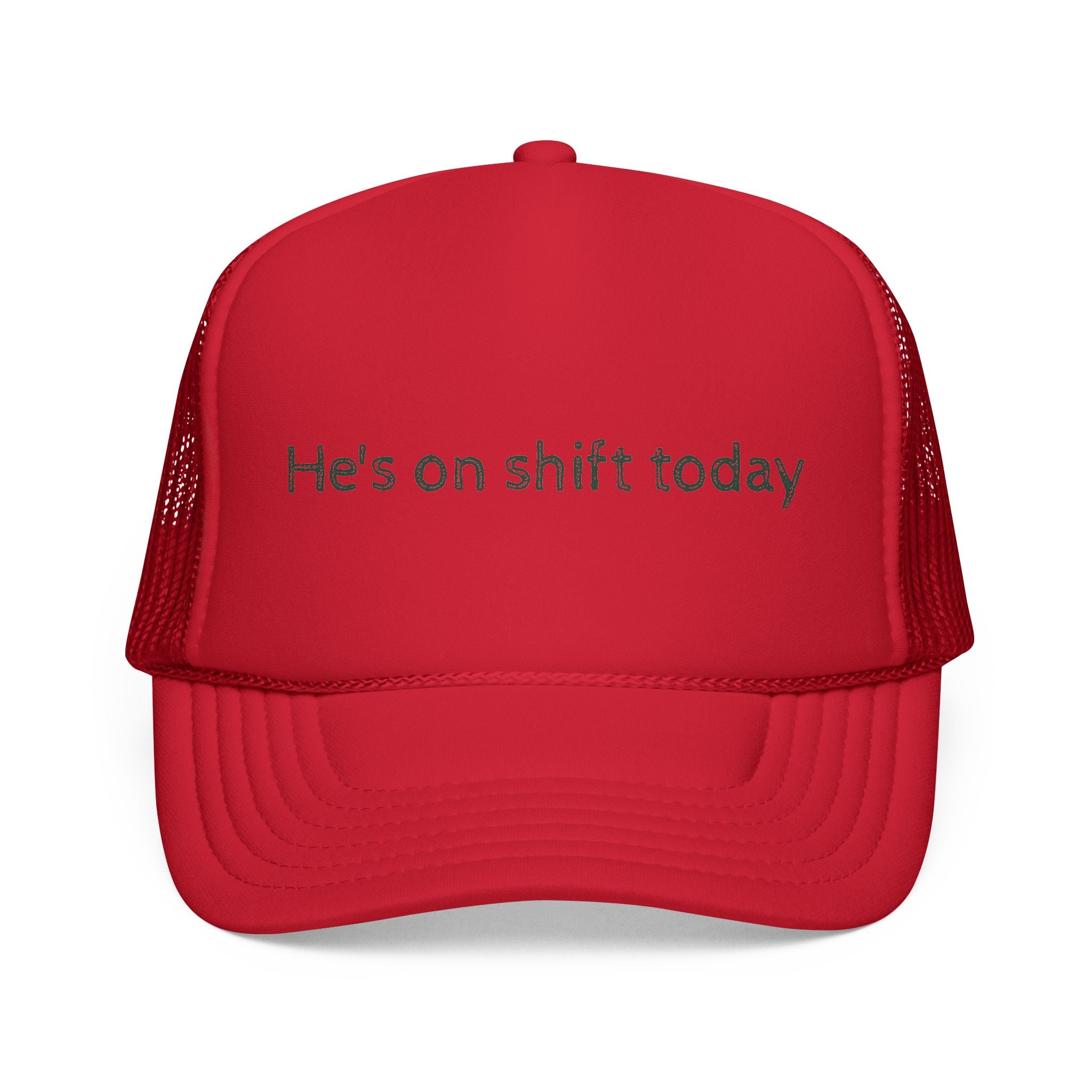 He's on shift today - Trucker Cap