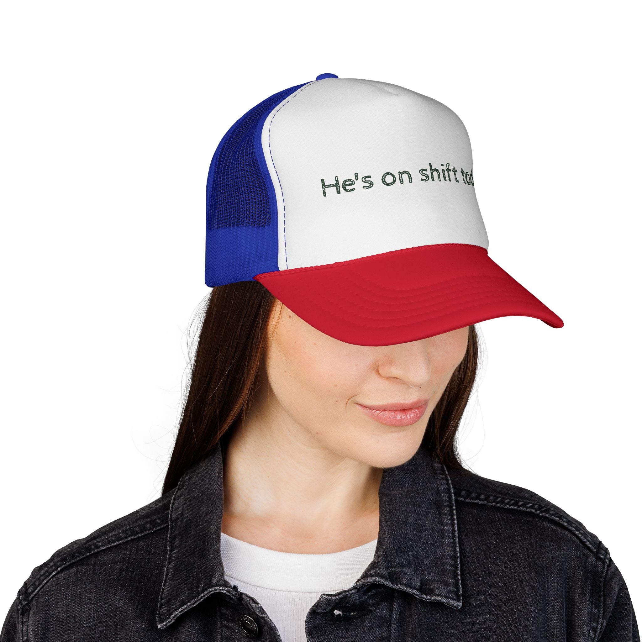 He's on shift today - Trucker Cap