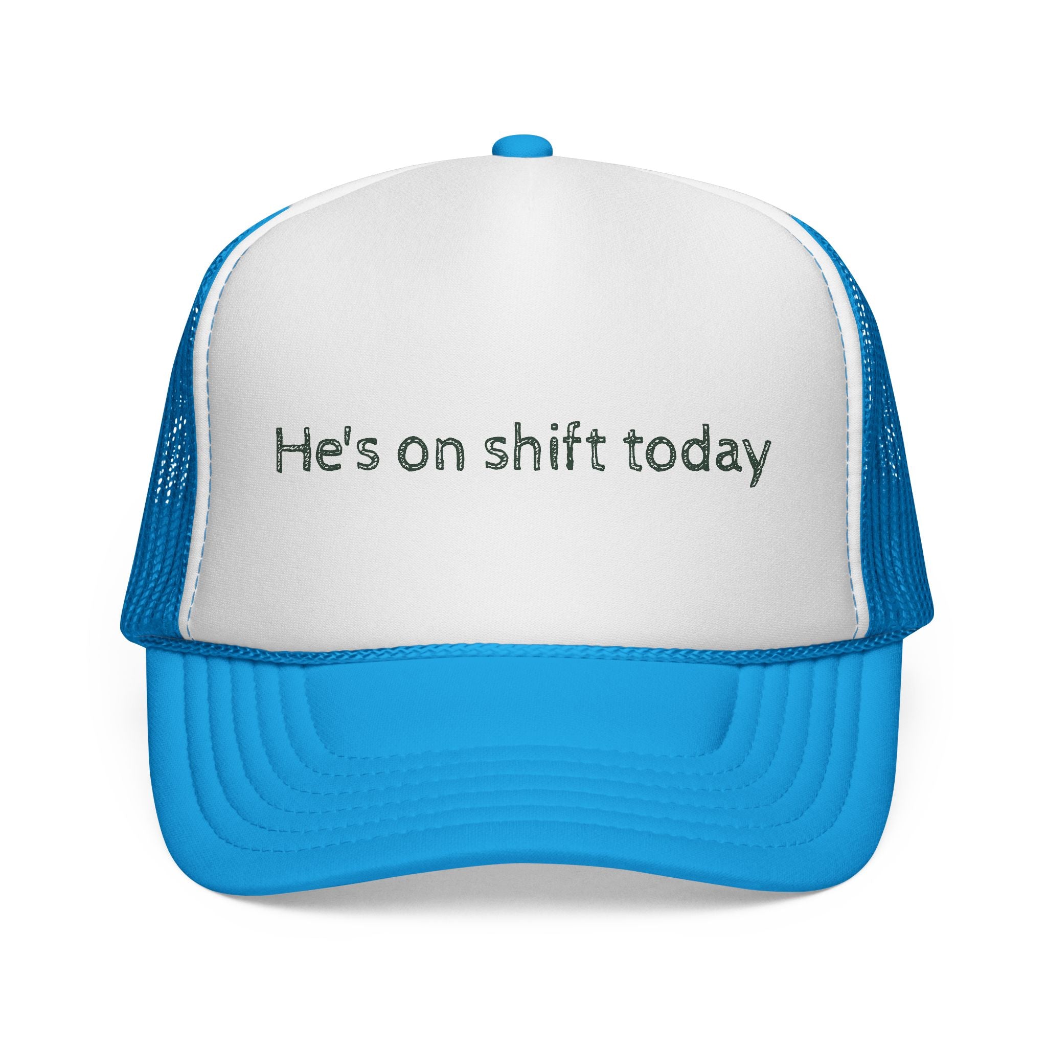 He's on shift today - Trucker Cap
