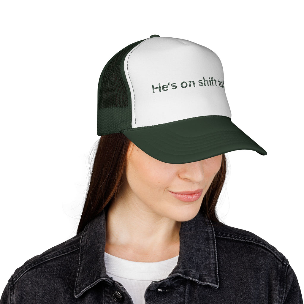 He's on shift today - Trucker Cap