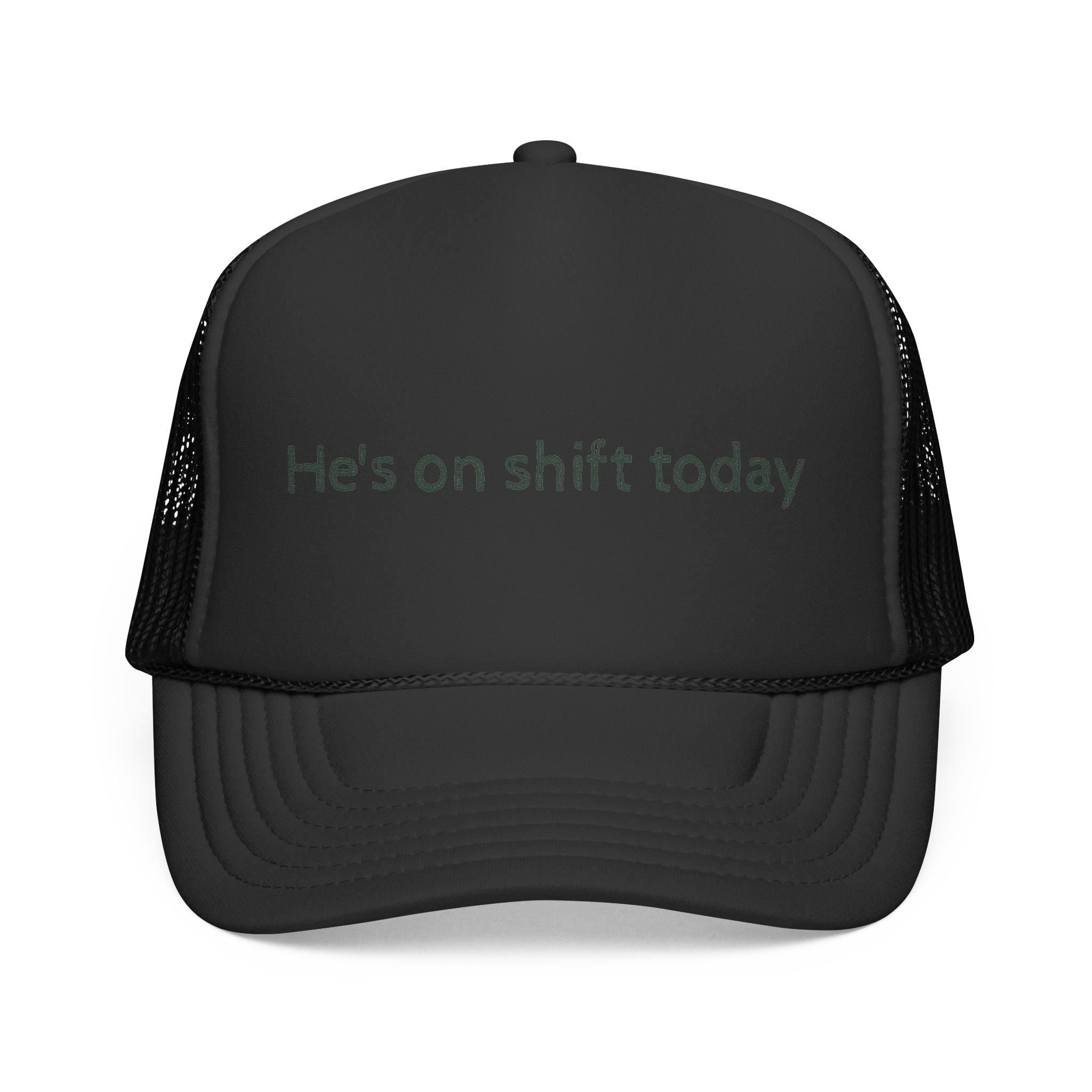He's on shift today - Trucker Cap