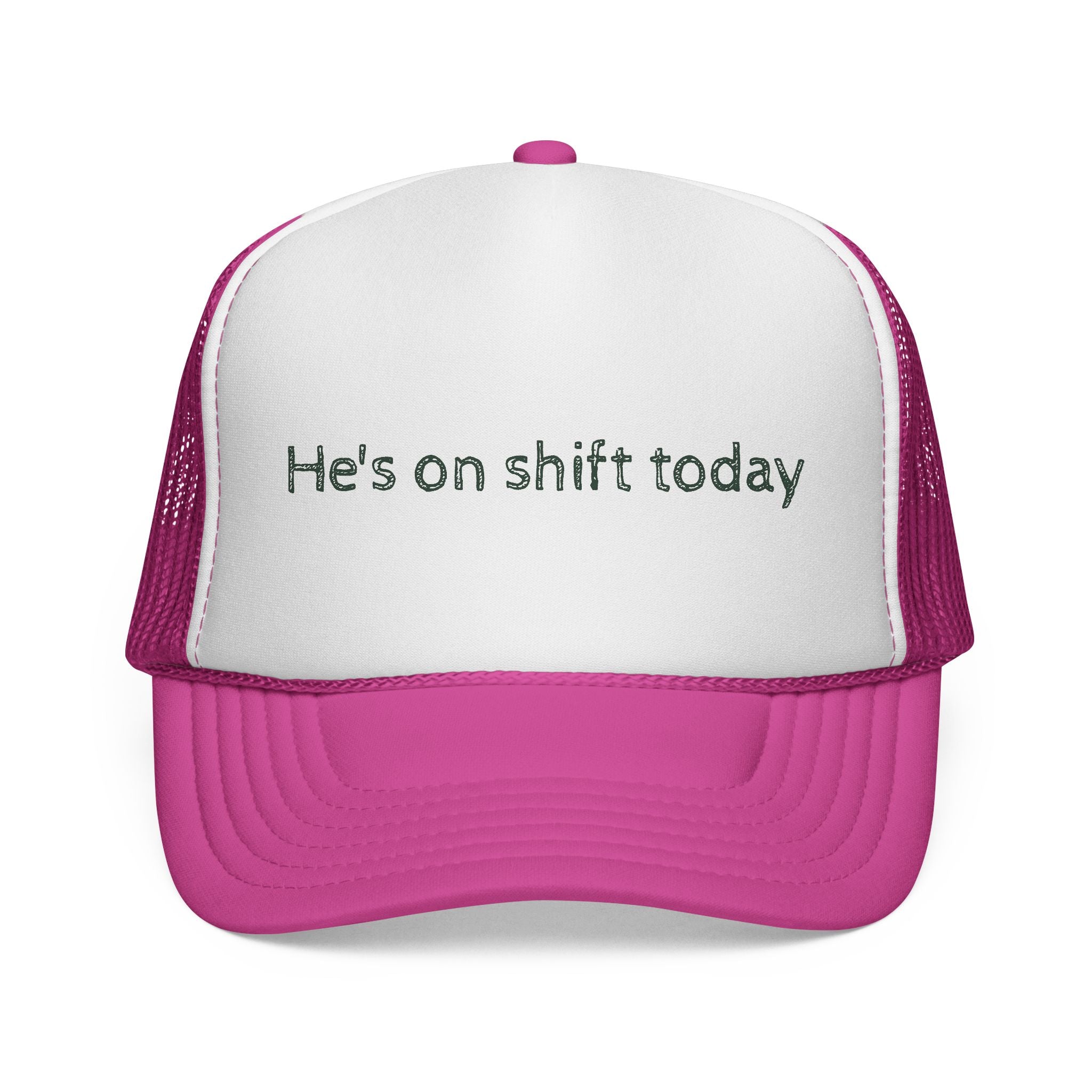 He's on shift today - Trucker Cap