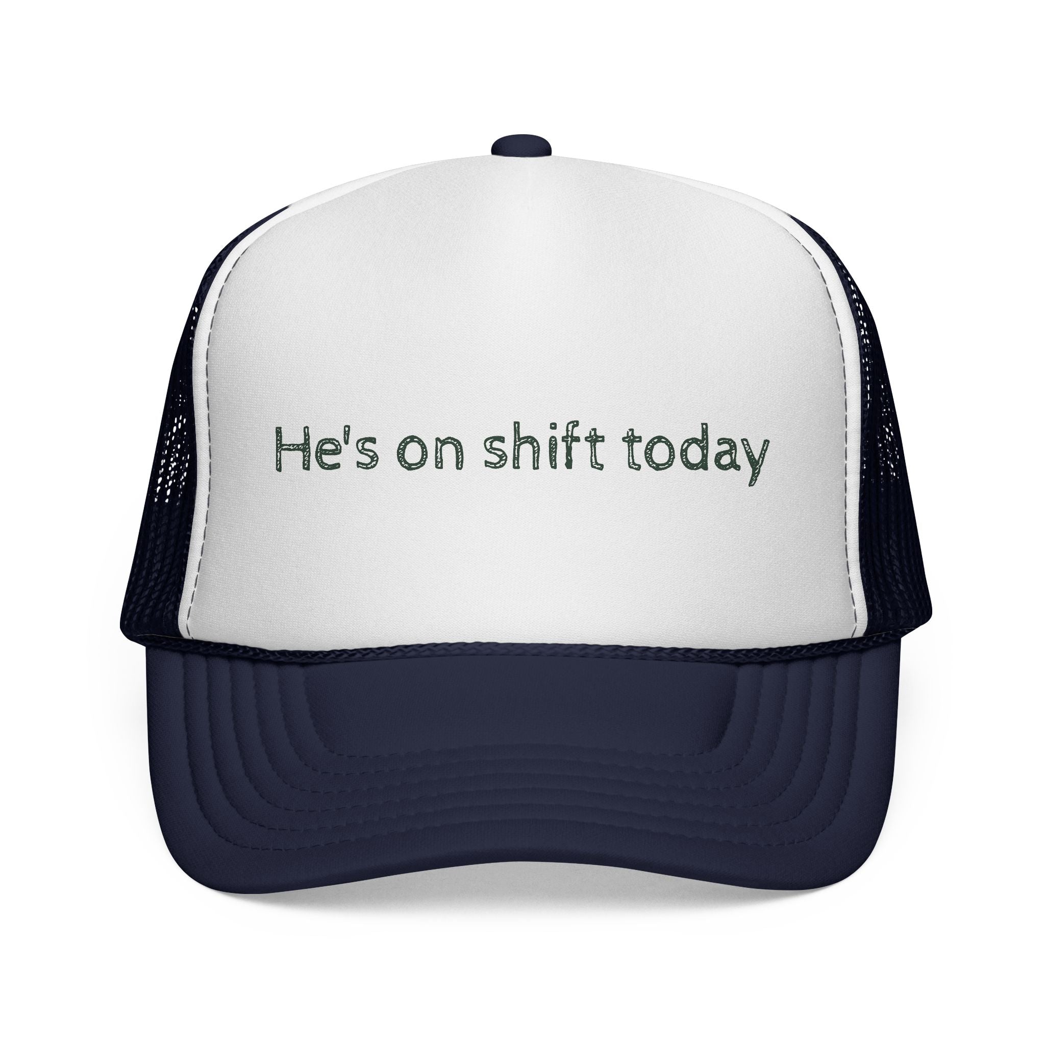 He's on shift today - Trucker Cap