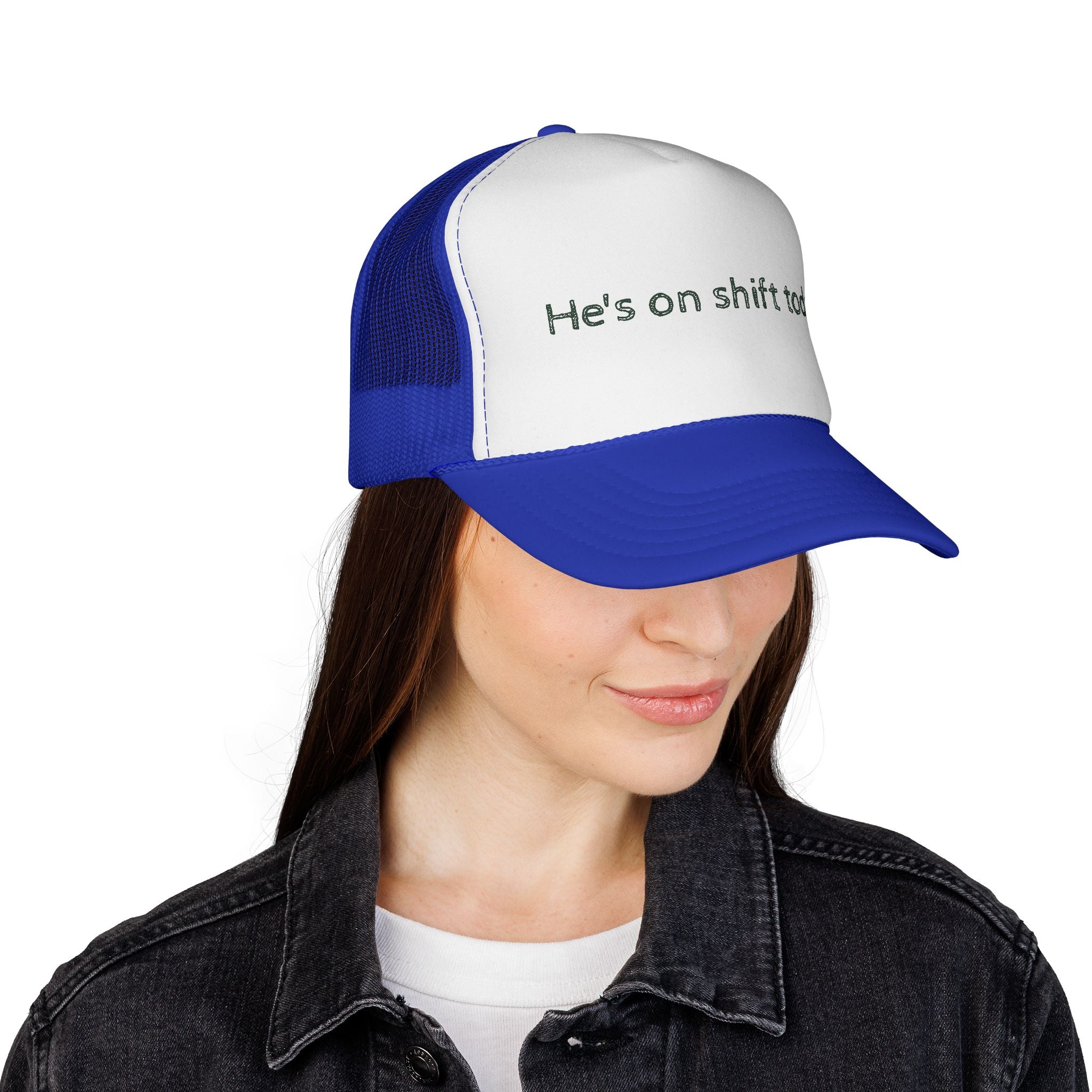 He's on shift today - Trucker Cap
