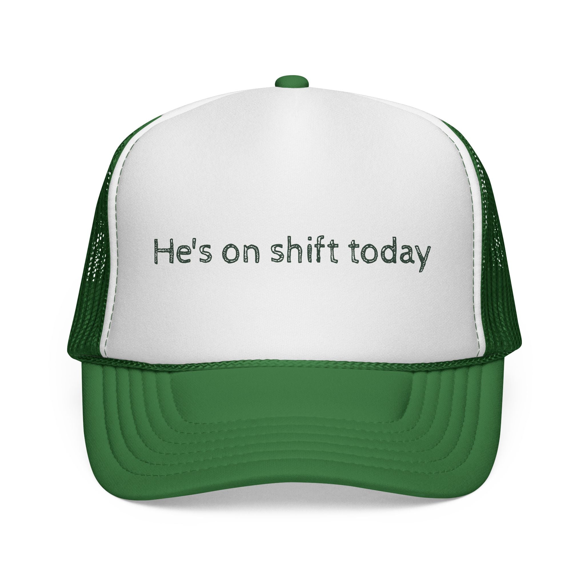 He's on shift today - Trucker Cap