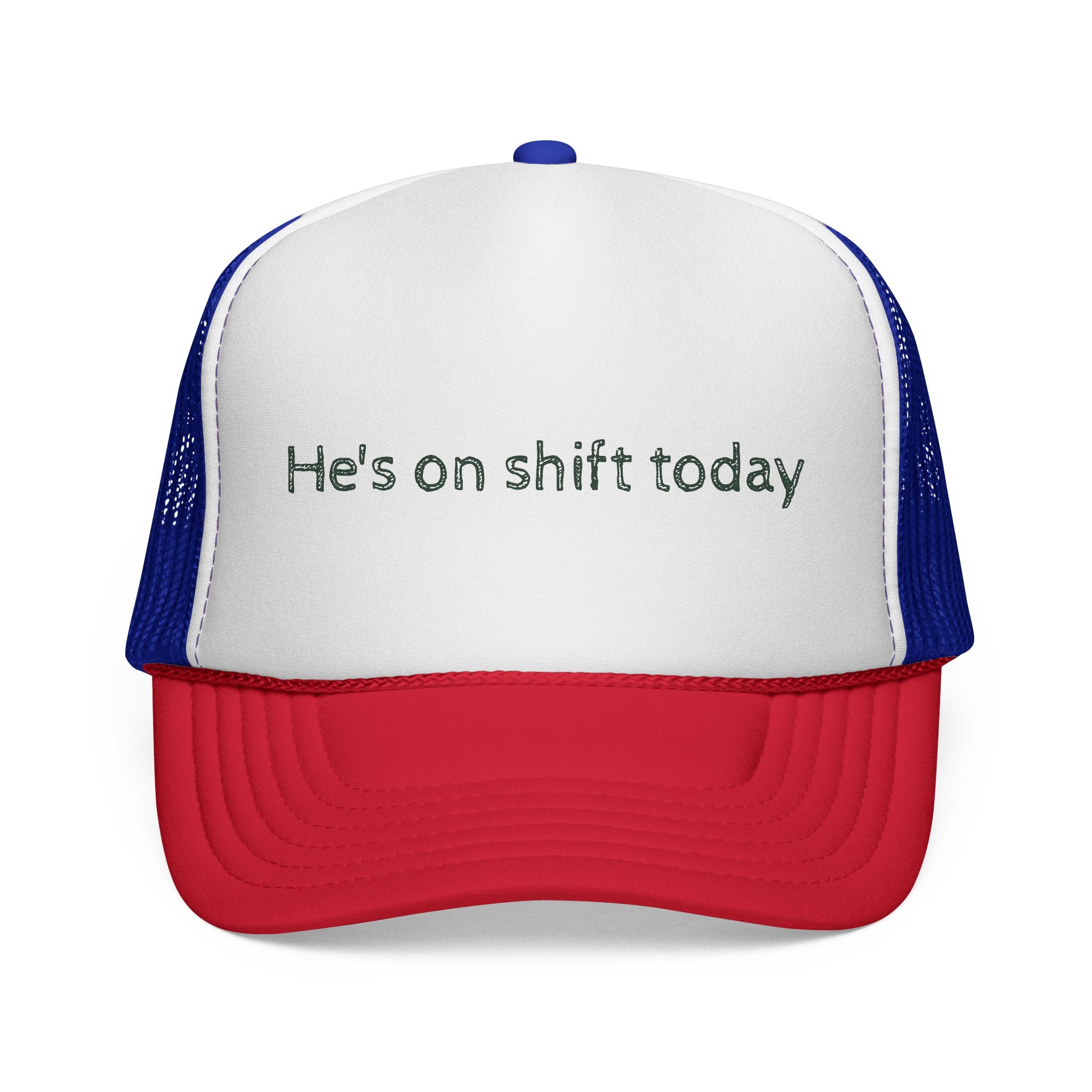 He's on shift today - Trucker Cap