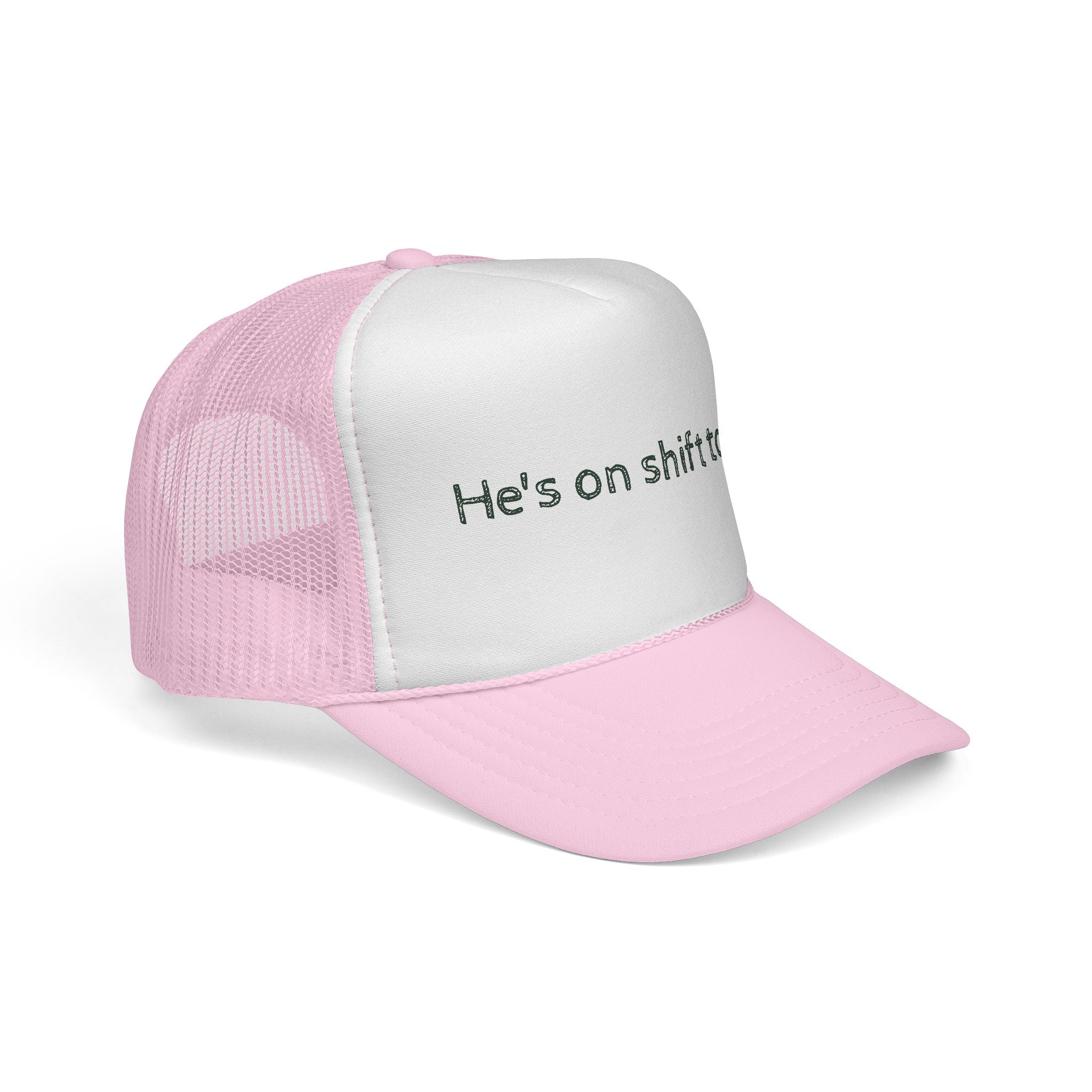 He's on shift today - Trucker Cap