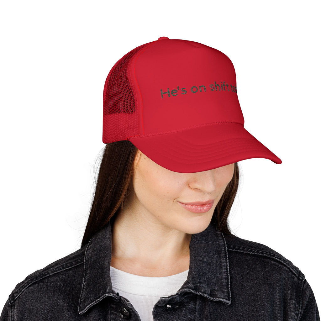 He's on shift today - Trucker Cap