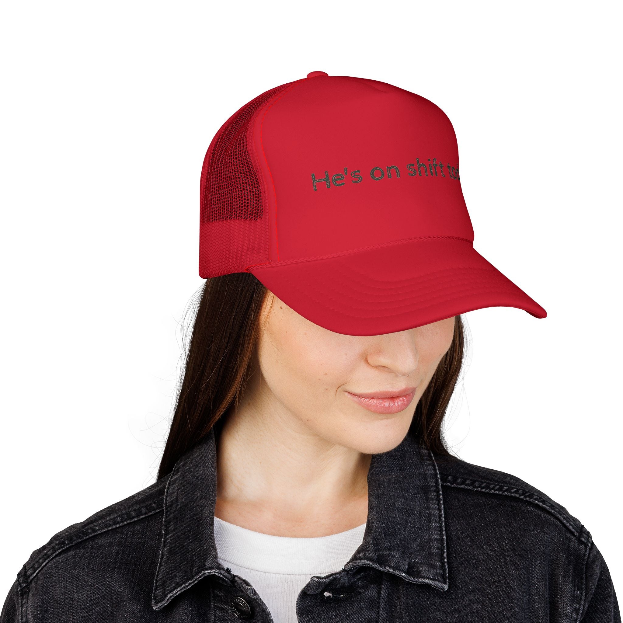 He's on shift today - Trucker Cap
