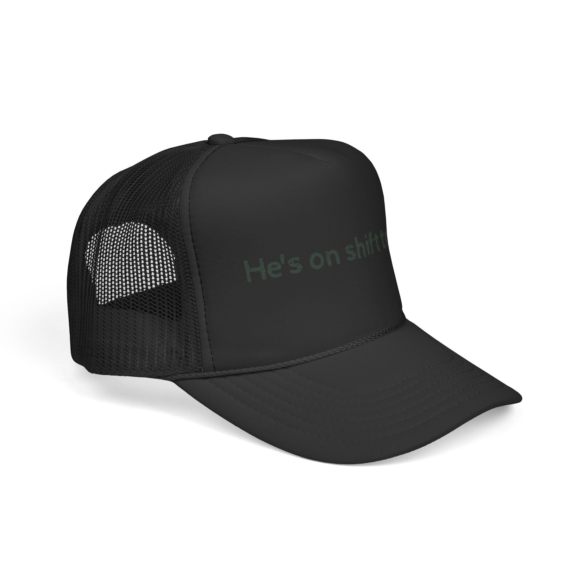 He's on shift today - Trucker Cap