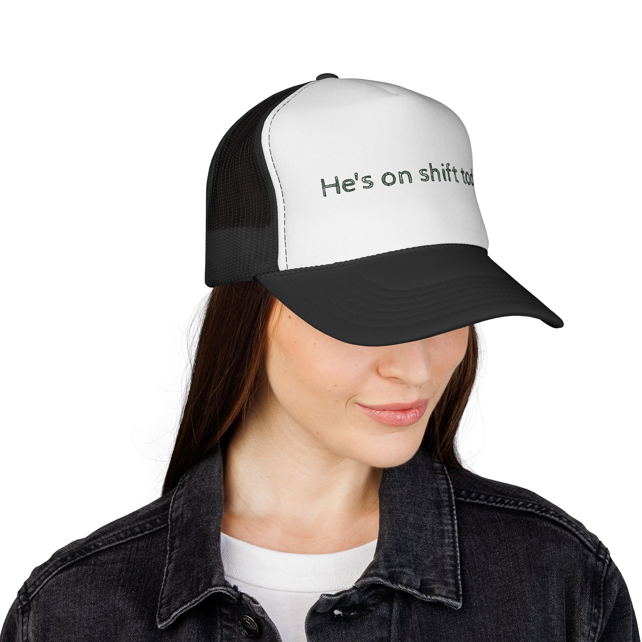 He's on shift today - Trucker Cap