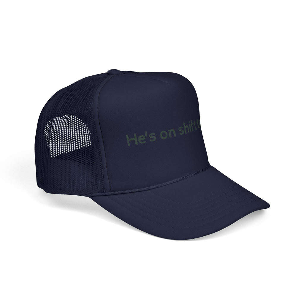He's on shift today - Trucker Cap