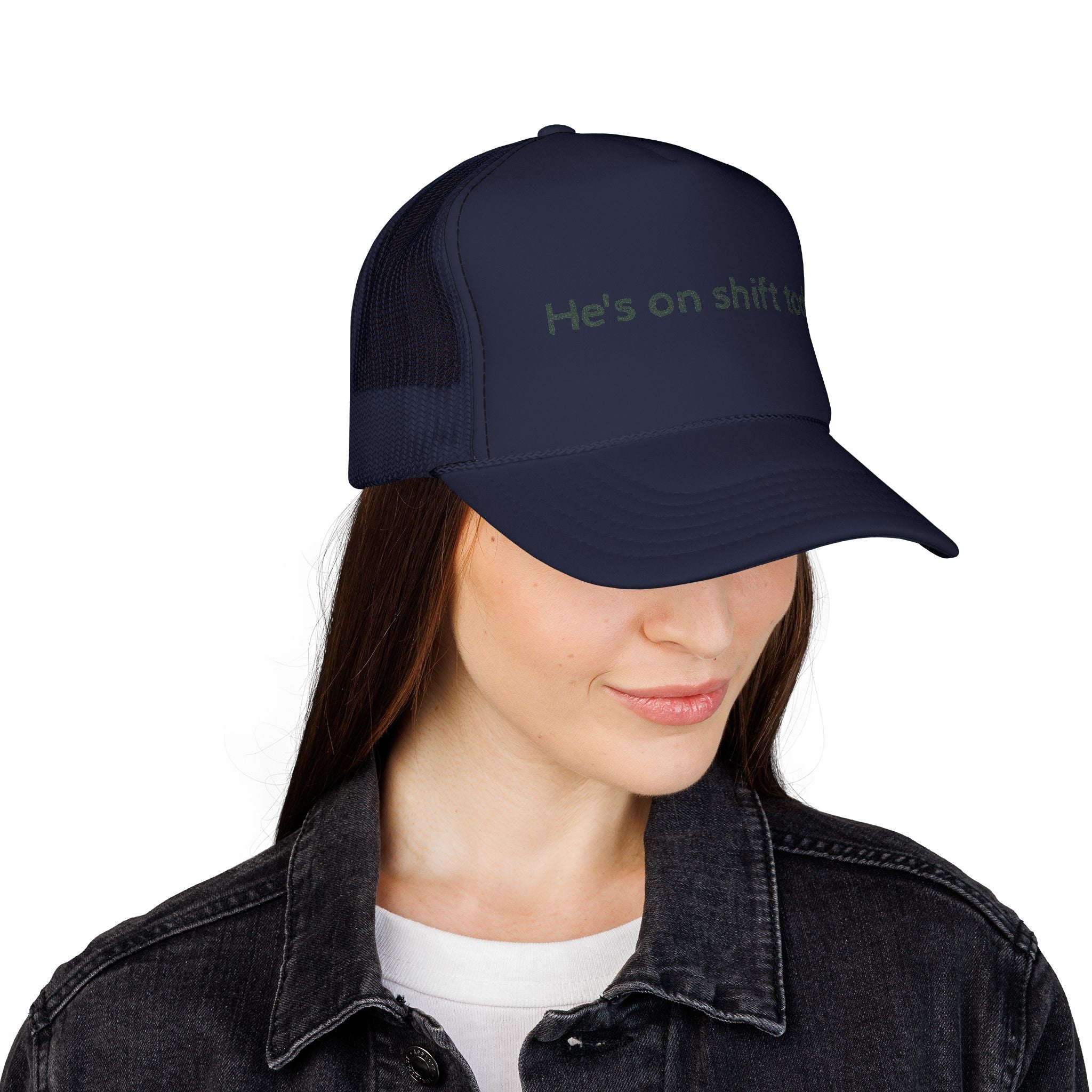 He's on shift today - Trucker Cap