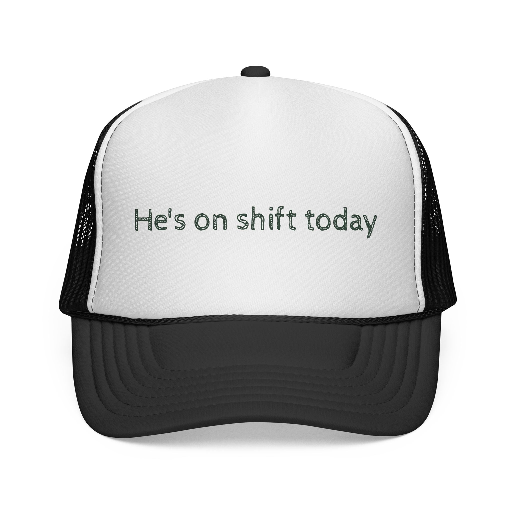 He's on shift today - Trucker Cap