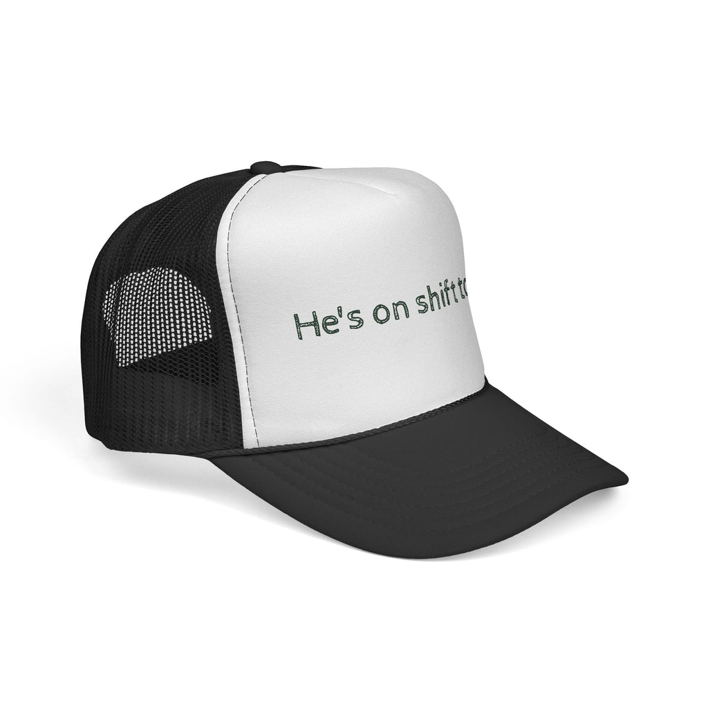 He's on shift today - Trucker Cap