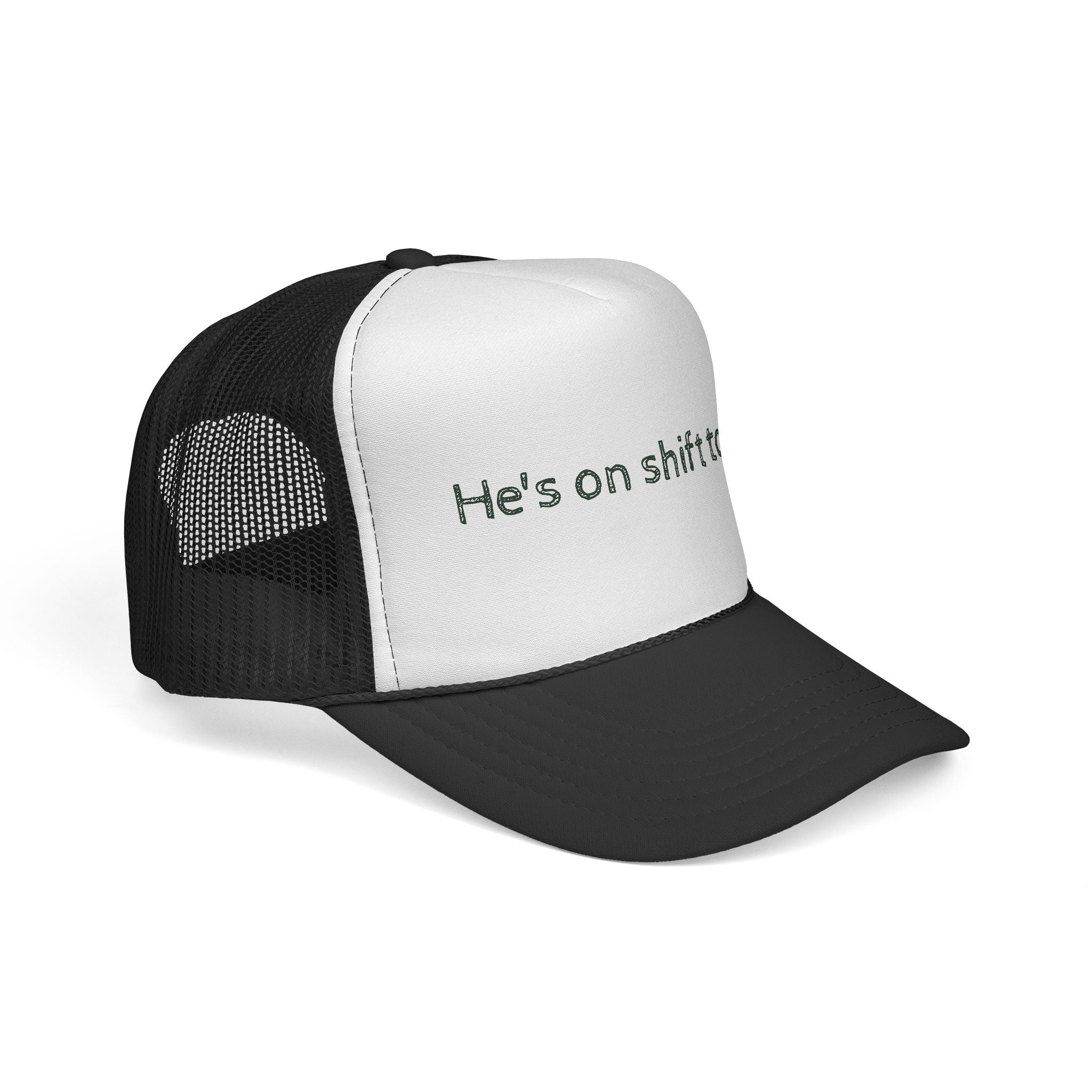 He's on shift today - Trucker Cap