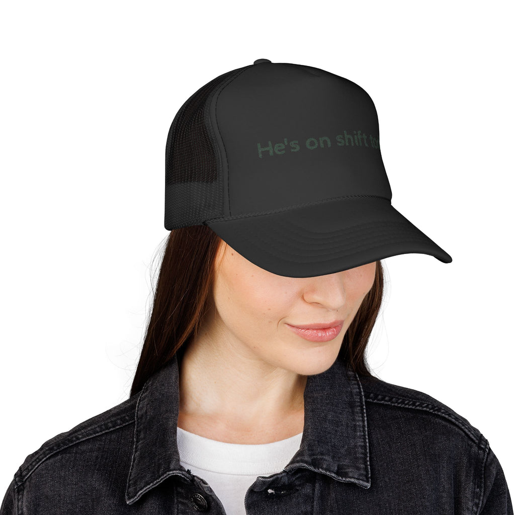 He's on shift today - Trucker Cap