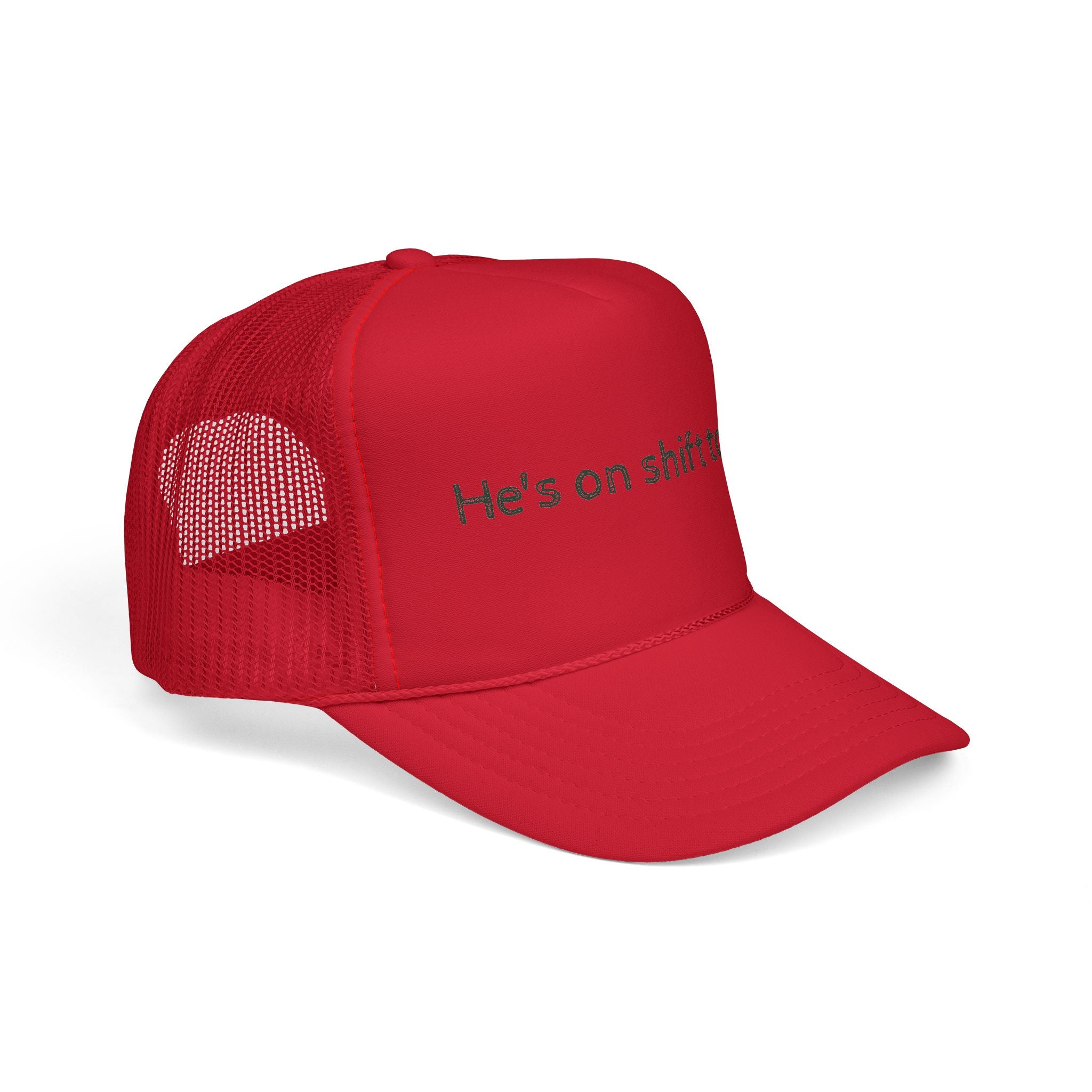 He's on shift today - Trucker Cap